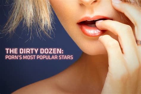 pornstars list|Call ‘Em the Dirty Dozen: The 12 Most Popular Stars in Adult。